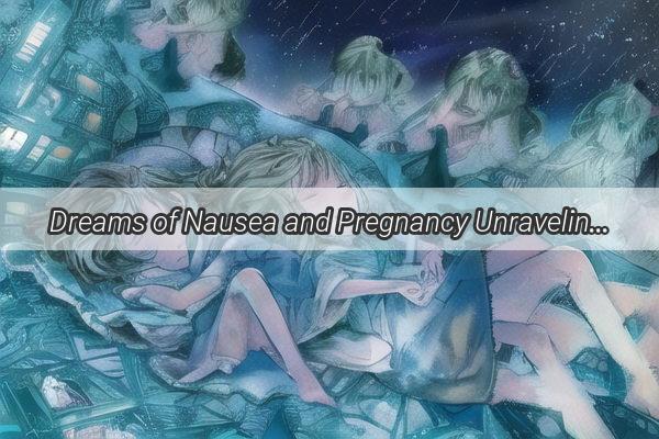 Dreams of Nausea and Pregnancy Unraveling the Intriguing Psychological Journey